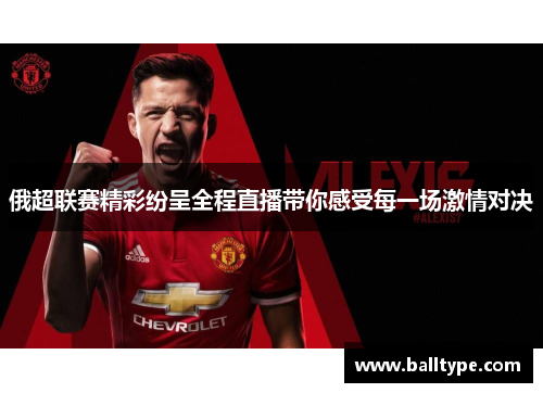 俄超联赛精彩纷呈全程直播带你感受每一场激情对决 俄超联赛精彩纷呈全程直播带你感受每一场激情对决