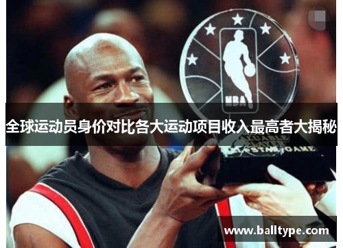 全球运动员身价对比各大运动项目收入最高者大揭秘 全球运动员身价对比各大运动项目收入最高者大揭秘