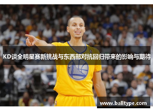 KD谈全明星赛新挑战与东西部对抗回归带来的影响与期待