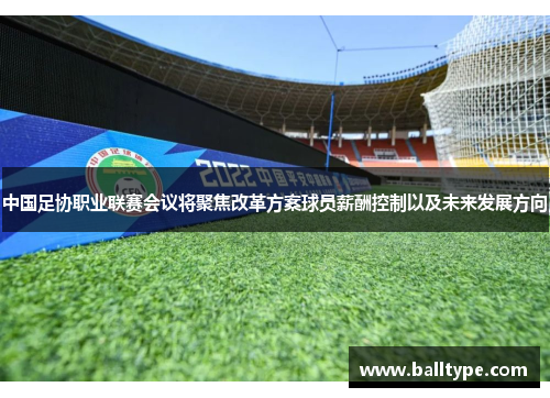 中国足协职业联赛会议将聚焦改革方案球员薪酬控制以及未来发展方向
