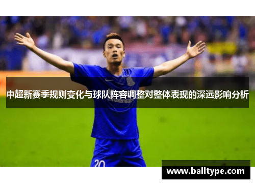 中超新赛季规则变化与球队阵容调整对整体表现的深远影响分析