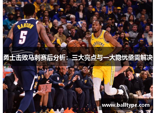 勇士击败马刺赛后分析：三大亮点与一大隐忧亟需解决
