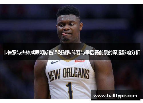 卡鲁索与杰林威廉姆斯伤退对球队阵容与季后赛前景的深远影响分析