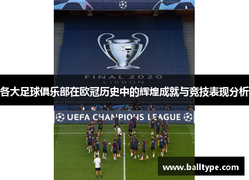 各大足球俱乐部在欧冠历史中的辉煌成就与竞技表现分析 各大足球俱乐部在欧冠历史中的辉煌成就与竞技表现分析