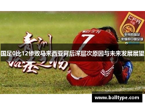 国足0比12惨败马来西亚背后深层次原因与未来发展展望 国足0比12惨败马来西亚背后深层次原因与未来发展展望