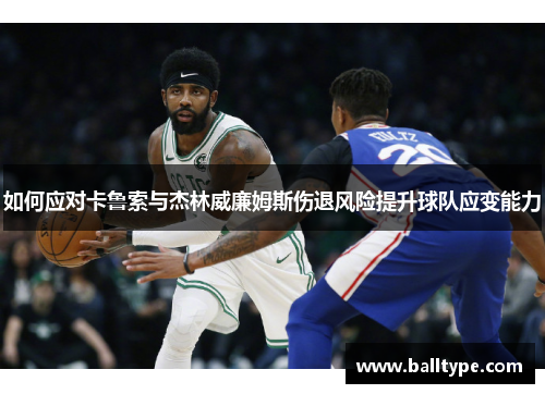 如何应对卡鲁索与杰林威廉姆斯伤退风险提升球队应变能力