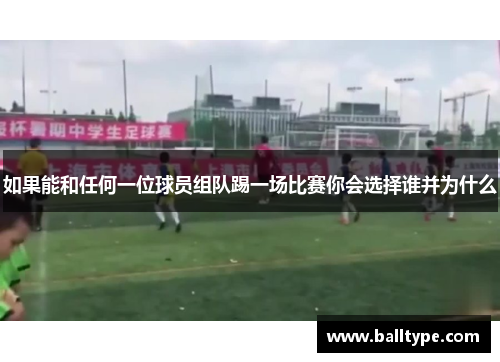 如果能和任何一位球员组队踢一场比赛你会选择谁并为什么